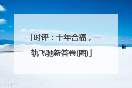 时评：十年合福，一轨飞驰新答卷(图)