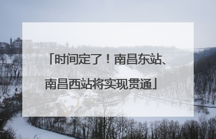 时间定了！南昌东站、南昌西站将实现贯通