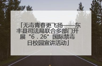 无毒青春更飞扬——东丰县司法局联合多部门开展“6．26”国际禁毒日校园宣讲活动