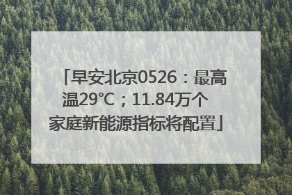 早安北京0526：最高温29℃；11.84万个家庭新能源指标将配置