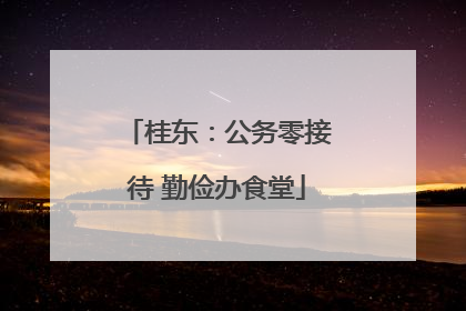 桂东：公务零接待 勤俭办食堂
