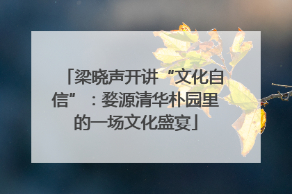 梁晓声开讲“文化自信”：婺源清华朴园里的一场文化盛宴
