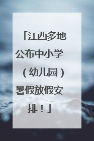 江西多地公布中小学（幼儿园）暑假放假安排！