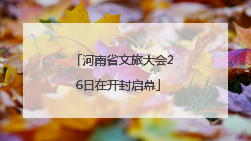 河南省文旅大会26日在开封启幕
