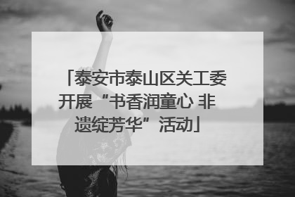 泰安市泰山区关工委开展“书香润童心 非遗绽芳华”活动