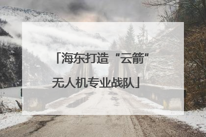 海东打造“云箭”无人机专业战队