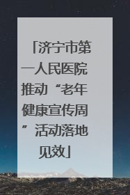 济宁市第一人民医院推动“老年健康宣传周”活动落地见效