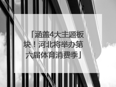 涵盖4大主题板块！河北将举办第六届体育消费季