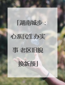 湖南城步：心系民生办实事 老区旧貌换新颜