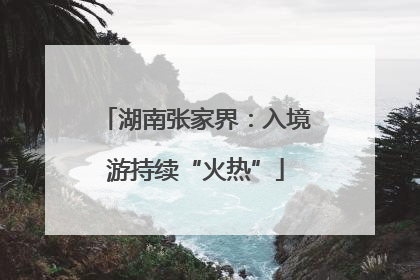 湖南张家界：入境游持续“火热”