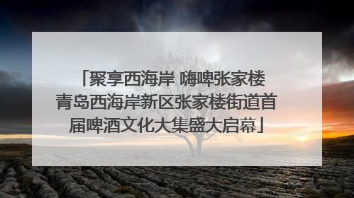 聚享西海岸 嗨啤张家楼 青岛西海岸新区张家楼街道首届啤酒文化大集盛大启幕