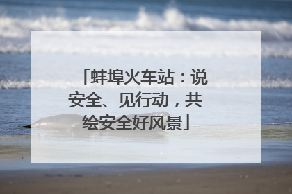 蚌埠火车站：说安全、见行动，共绘安全好风景