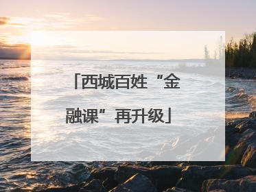 西城百姓“金融课”再升级