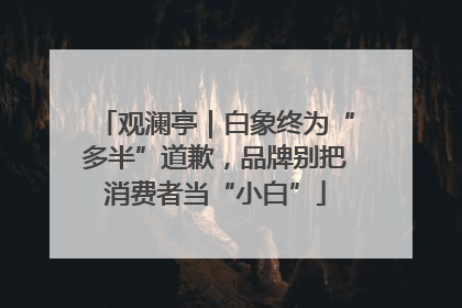 观澜亭｜白象终为“多半”道歉，品牌别把消费者当“小白”