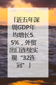 近五年深圳GDP年均增长5.5%，外贸出口连续实现“32连冠”