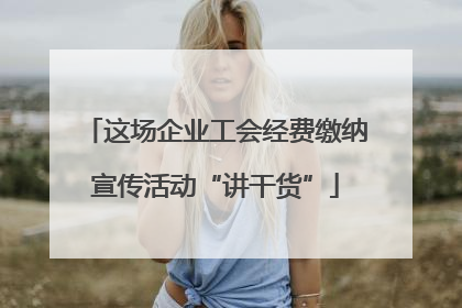 这场企业工会经费缴纳宣传活动“讲干货”