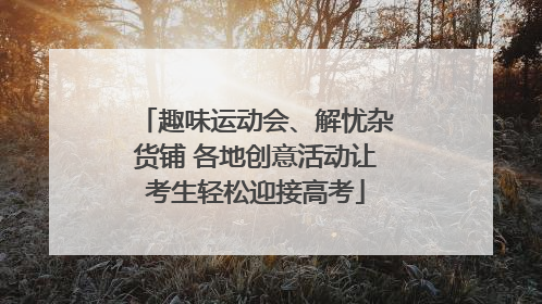 趣味运动会、解忧杂货铺 各地创意活动让考生轻松迎接高考