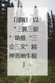 邵阳：以“三抓三促”助推“三会三文”精神落地生根