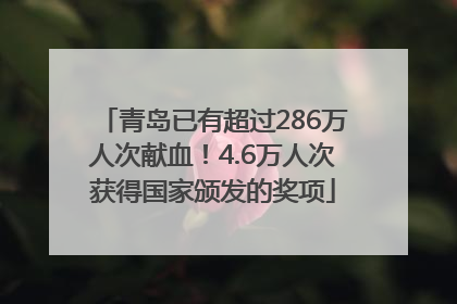 青岛已有超过286万人次献血！4.6万人次获得国家颁发的奖项