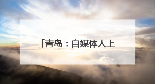 青岛：自媒体人上岗自治，激活行业规范发展新动能