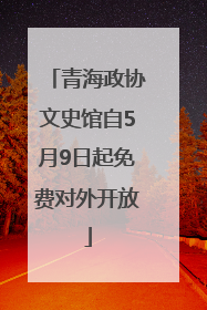 青海政协文史馆自5月9日起免费对外开放