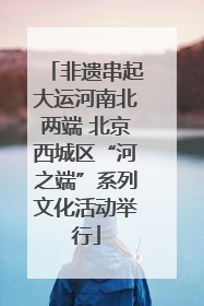 非遗串起大运河南北两端 北京西城区“河之端”系列文化活动举行
