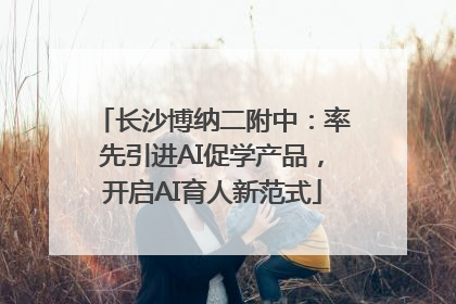 长沙博纳二附中：率先引进AI促学产品，开启AI育人新范式
