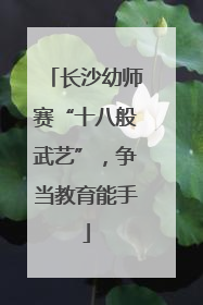 长沙幼师赛“十八般武艺”，争当教育能手