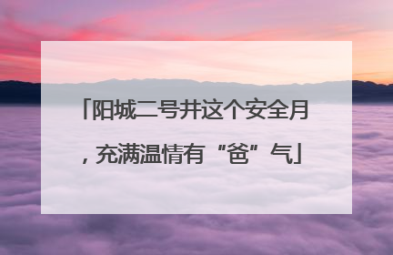 阳城二号井这个安全月，充满温情有“爸”气