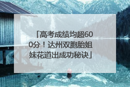 高考成绩均超600分！达州双胞胎姐妹花道出成功秘诀