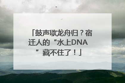 鼓声歇龙舟归？宿迁人的“水上DNA”藏不住了！