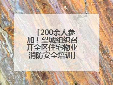 200余人参加！望城组织召开全区住宅物业消防安全培训