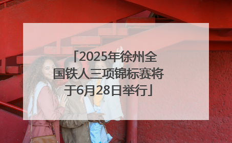 2025年徐州全国铁人三项锦标赛将于6月28日举行