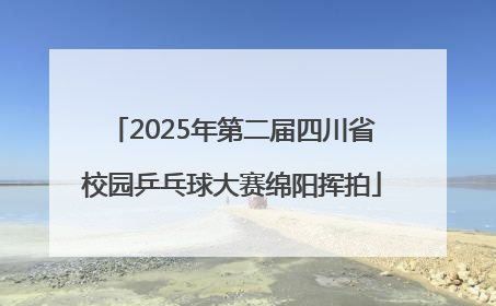 2025年第二届四川省校园乒乓球大赛绵阳挥拍