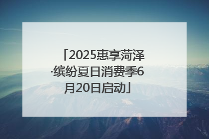 2025惠享菏泽·缤纷夏日消费季6月20日启动