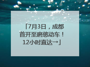7月3日，成都首开至磨憨动车！12小时直达→