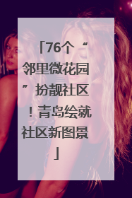 76个“邻里微花园”扮靓社区！青岛绘就社区新图景