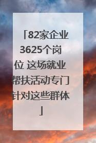 82家企业3625个岗位 这场就业帮扶活动专门针对这些群体