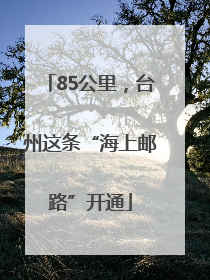 85公里，台州这条“海上邮路”开通