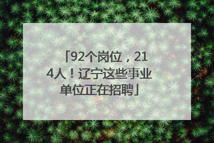 92个岗位，214人！辽宁这些事业单位正在招聘