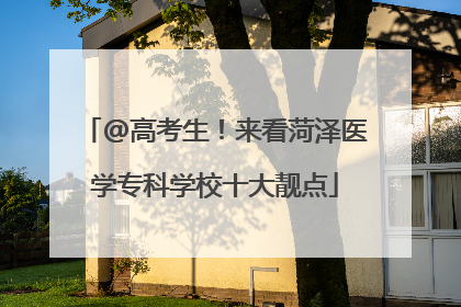 @高考生！来看菏泽医学专科学校十大靓点